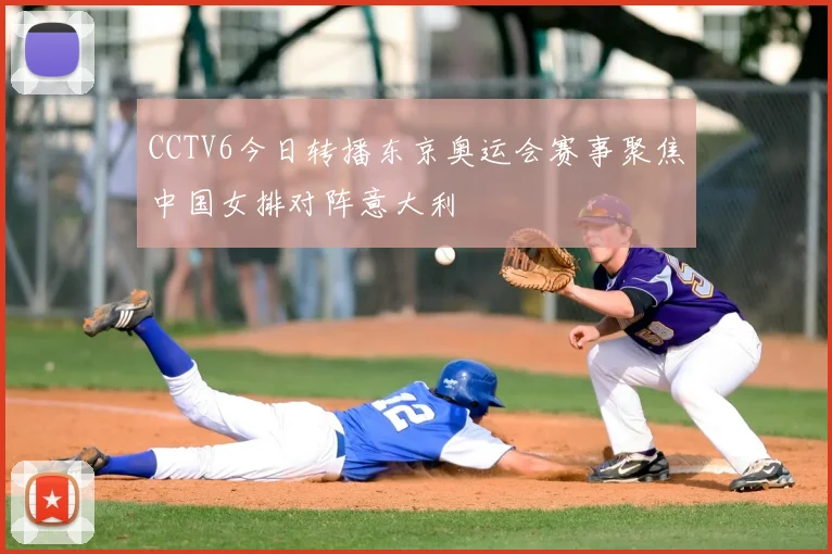CCTV6今日转播东京奥运会赛事聚焦中国女排对阵意大利
