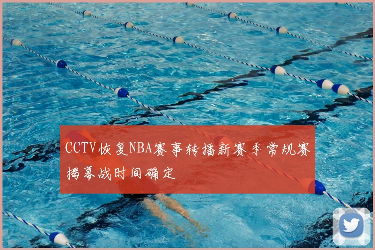 CCTV恢复NBA赛事转播新赛季常规赛揭幕战时间确定