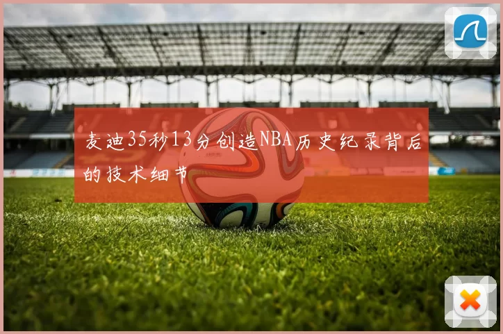 麦迪35秒13分创造NBA历史纪录背后的技术细节