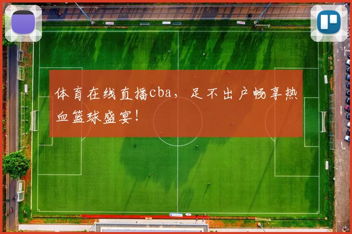 体育在线直播cba,足不出户畅享热血篮球盛宴!