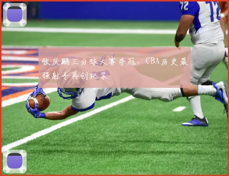 张庆鹏三分球大赛夺冠，CBA历史最强射手再创纪录